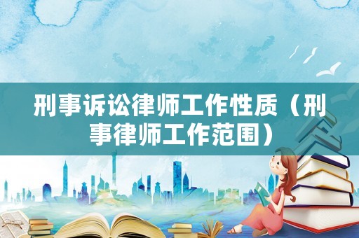 刑事訴訟律師工作性質(zhì)（刑事律師工作范圍）