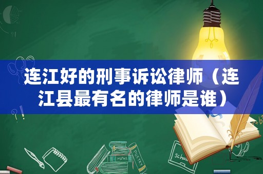 連江好的刑事訴訟律師（連江縣最有名的律師是誰）