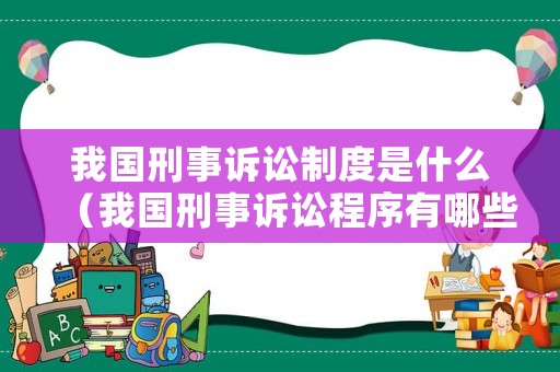 我國(guó)刑事訴訟制度是什么（我國(guó)刑事訴訟程序有哪些）