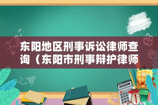 東陽地區(qū)刑事訴訟律師查詢（東陽市刑事辯護律師）