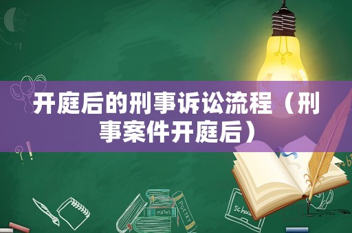 開(kāi)庭后的刑事訴訟流程（刑事案件開(kāi)庭后）