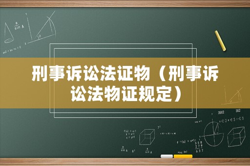 刑事訴訟法證物（刑事訴訟法物證規(guī)定）