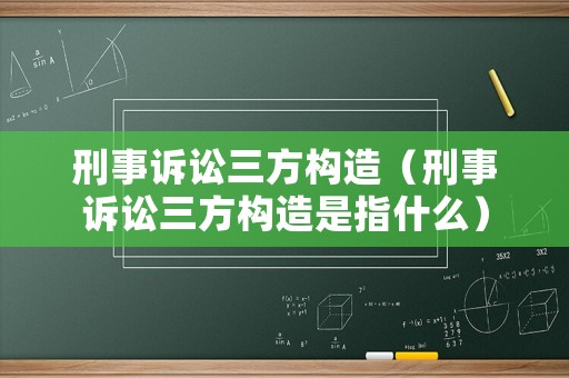刑事訴訟三方構造（刑事訴訟三方構造是指什么）