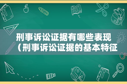 刑事訴訟證據(jù)有哪些表現(xiàn)（刑事訴訟證據(jù)的基本特征）