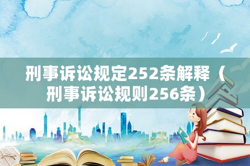 刑事訴訟規(guī)定252條解釋（刑事訴訟規(guī)則256條）