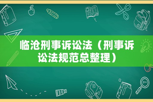 臨滄刑事訴訟法（刑事訴訟法規(guī)范總整理）