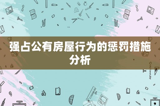 強(qiáng)占公有房屋行為的懲罰措施分析