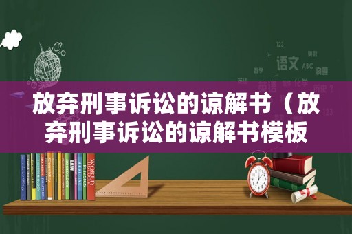 放棄刑事訴訟的諒解書(shū)（放棄刑事訴訟的諒解書(shū)模板）