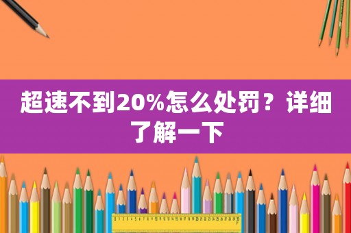超速不到20%怎么處罰？詳細了解一下