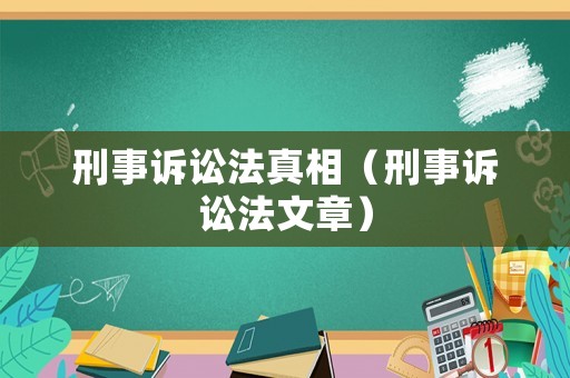 刑事訴訟法真相（刑事訴訟法文章）
