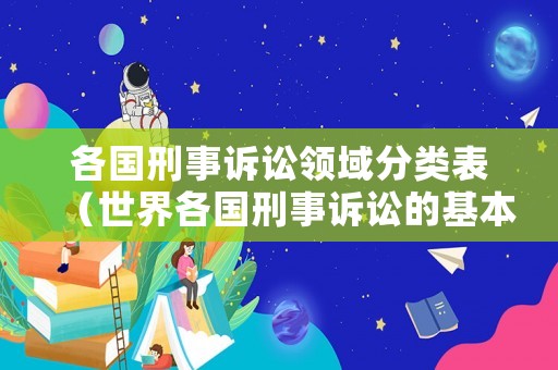 各國(guó)刑事訴訟領(lǐng)域分類表（世界各國(guó)刑事訴訟的基本形式）