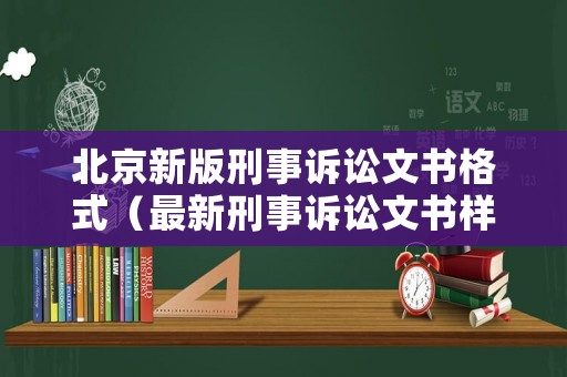 北京新版刑事訴訟文書格式（最新刑事訴訟文書樣式參考樣本）