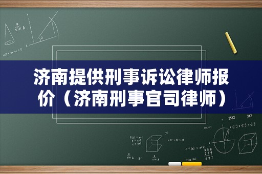 濟(jì)南提供刑事訴訟律師報(bào)價(jià)（濟(jì)南刑事官司律師）