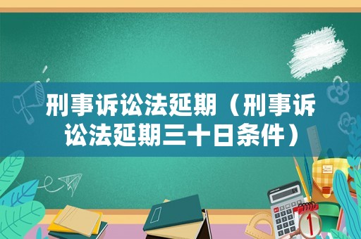 刑事訴訟法延期（刑事訴訟法延期三十日條件）