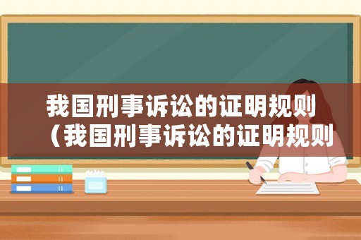 我國(guó)刑事訴訟的證明規(guī)則（我國(guó)刑事訴訟的證明規(guī)則是什么）
