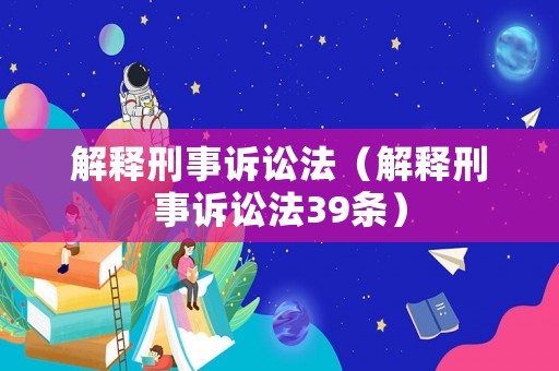 解釋刑事訴訟法（解釋刑事訴訟法39條）