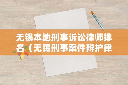 無錫本地刑事訴訟律師排名（無錫刑事案件辯護(hù)律師）