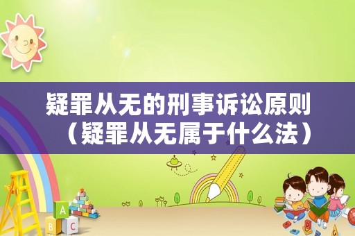 疑罪從無的刑事訴訟原則（疑罪從無屬于什么法）