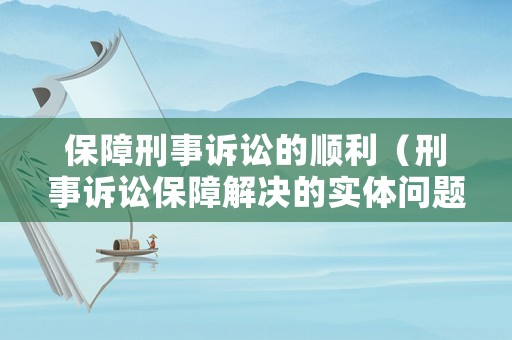 保障刑事訴訟的順利（刑事訴訟保障解決的實(shí)體問題）