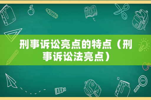刑事訴訟亮點(diǎn)的特點(diǎn)（刑事訴訟法亮點(diǎn)）