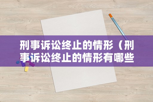 刑事訴訟終止的情形（刑事訴訟終止的情形有哪些）