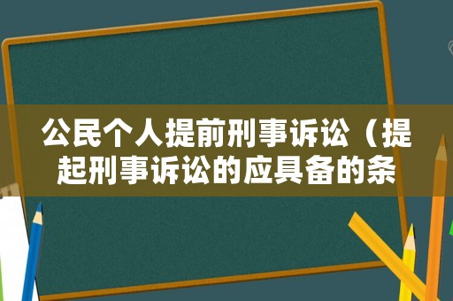 公民個(gè)人提前刑事訴訟（提起刑事訴訟的應(yīng)具備的條件）