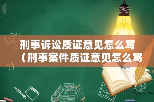 刑事訴訟質(zhì)證意見(jiàn)怎么寫(xiě)（刑事案件質(zhì)證意見(jiàn)怎么寫(xiě)）