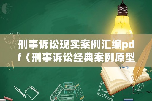 刑事訴訟現(xiàn)實(shí)案例匯編pdf（刑事訴訟經(jīng)典案例原型）