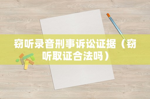 竊聽錄音刑事訴訟證據（竊聽取證合法嗎）