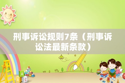 刑事訴訟規(guī)則7條（刑事訴訟法最新條款）