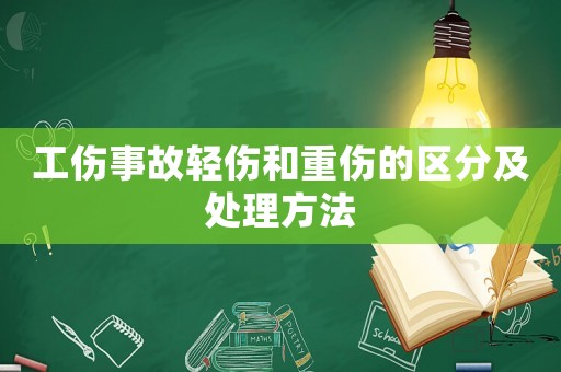 工傷事故輕傷和重傷的區(qū)分及處理方法
