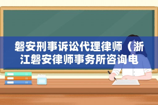 磐安刑事訴訟代理律師（浙江磐安律師事務(wù)所咨詢電話）