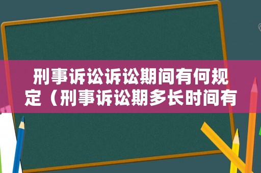 刑事訴訟訴訟期間有何規(guī)定（刑事訴訟期多長(zhǎng)時(shí)間有效）