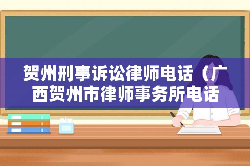賀州刑事訴訟律師電話(huà)（廣西賀州市律師事務(wù)所電話(huà)）