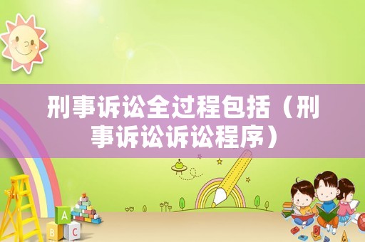 刑事訴訟全過(guò)程包括（刑事訴訟訴訟程序）