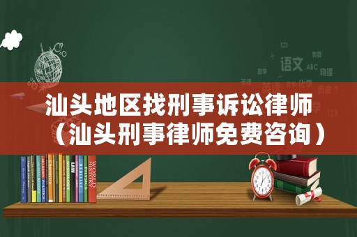 汕頭地區(qū)找刑事訴訟律師（汕頭刑事律師免費(fèi)咨詢）