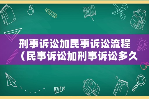 刑事訴訟加民事訴訟流程（民事訴訟加刑事訴訟多久能判刑）