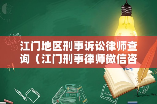 江門地區(qū)刑事訴訟律師查詢（江門刑事律師微信咨詢）