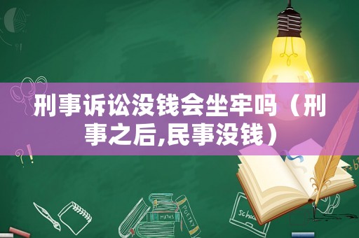 刑事訴訟沒(méi)錢(qián)會(huì)坐牢嗎（刑事之后,民事沒(méi)錢(qián)）