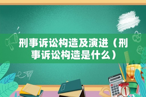刑事訴訟構(gòu)造及演進(jìn)（刑事訴訟構(gòu)造是什么）
