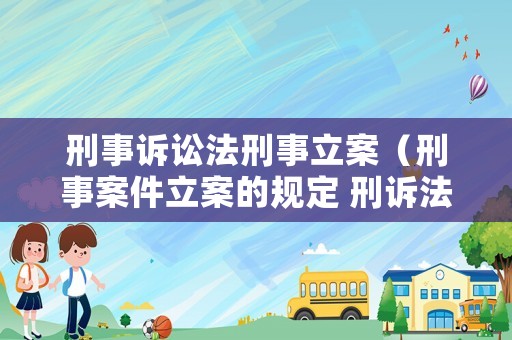 刑事訴訟法刑事立案（刑事案件立案的規(guī)定 刑訴法）