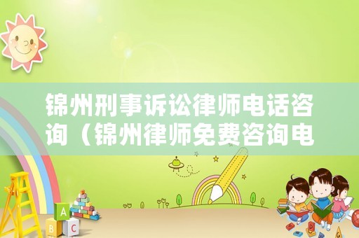 錦州刑事訴訟律師電話咨詢（錦州律師免費咨詢電話）