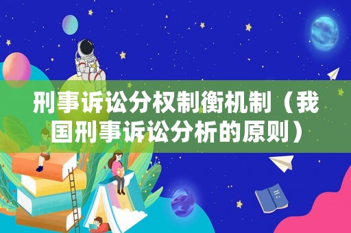 刑事訴訟分權制衡機制（我國刑事訴訟分析的原則）