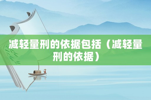 減輕量刑的依據(jù)包括（減輕量刑的依據(jù)）