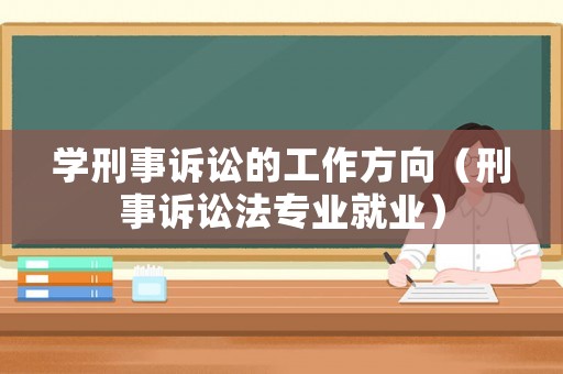 學(xué)刑事訴訟的工作方向（刑事訴訟法專業(yè)就業(yè)）