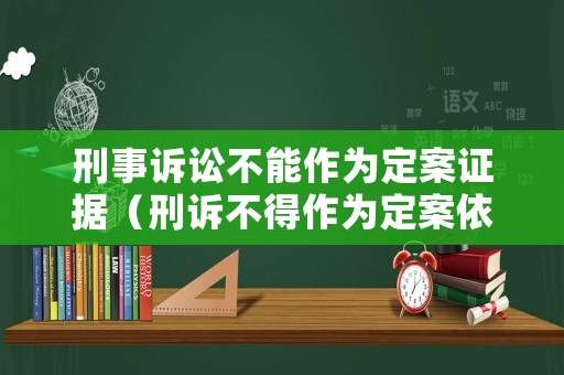 刑事訴訟不能作為定案證據(jù)（刑訴不得作為定案依據(jù)）