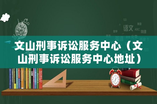 文山刑事訴訟服務(wù)中心（文山刑事訴訟服務(wù)中心地址）