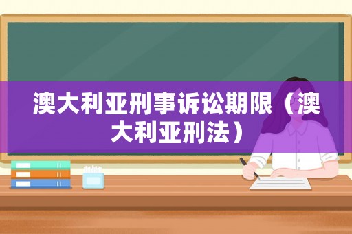 澳大利亞刑事訴訟期限（澳大利亞刑法）