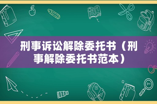 刑事訴訟解除委托書（刑事解除委托書范本）