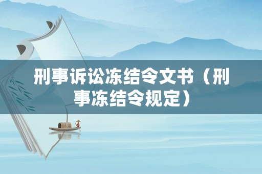 刑事訴訟凍結(jié)令文書（刑事凍結(jié)令規(guī)定）